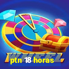 ptn 18 horas